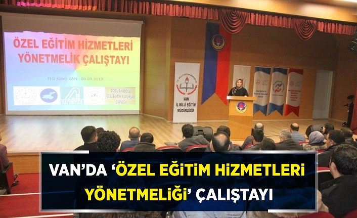 Van’da ‘Özel Eğitim Hizmetleri Yönetmeliği’ çalıştayı