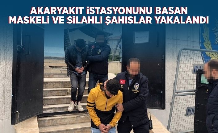 Akaryakıt istasyonunu basan maskeli ve silahlı şahıslar yakalandı