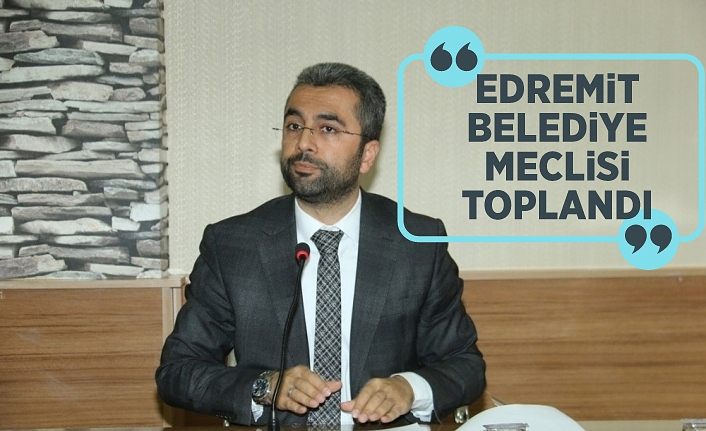 Edremit Belediye Meclisi toplandı
