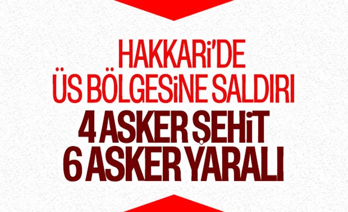 Hakkari'de askeri üs bölgesine terör saldırısı: 4 Şehit 6 yaralı