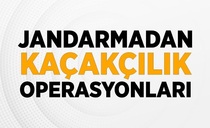 Jandarmadan kaçakçılık operasyonları