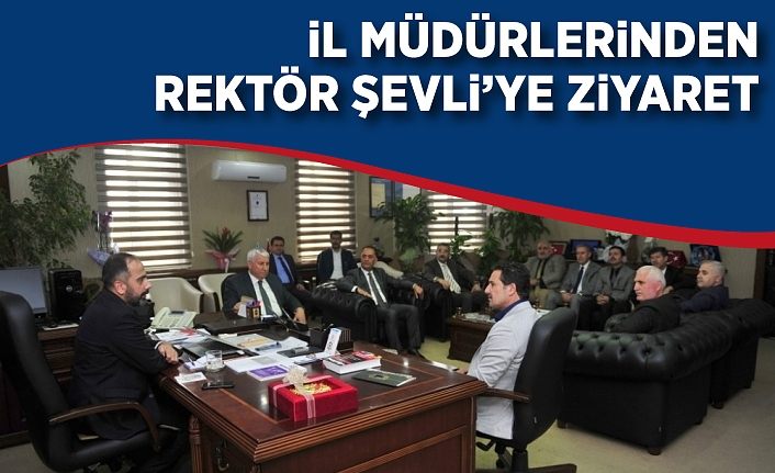 İl müdürlerinden Rektör Şevli’ye ziyaret