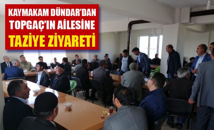 Kaymakam Dundar’dan Topgaç’ın ailesine taziye ziyareti