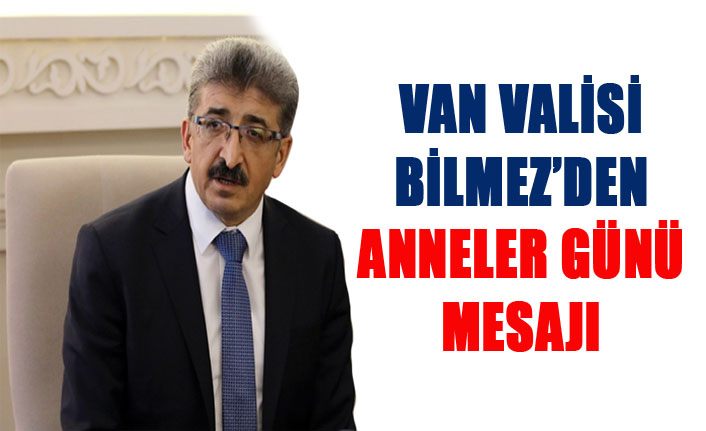 Van Valisi Bilmez’den ‘Anneler Günü’ mesajı