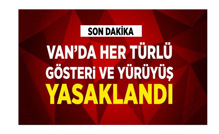 Van’da her türlü gösteri ve yürüyüş yasaklandı