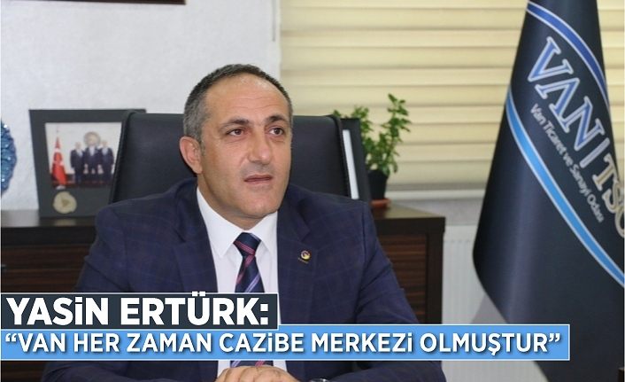 Yasin Ertürk: “Van her zaman cazibe merkezi olmuştur”