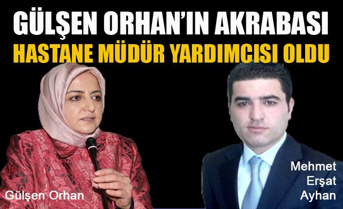 Gülşen Orhan'ın akrabası Hastane Müdür Yardımcısı oldu
