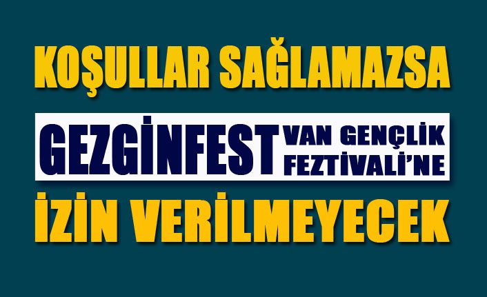 Koşullar sağlanmazsa GezginFest Van'a izin verilmeyecek