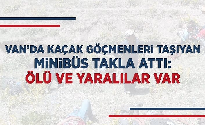 Van’da kaçak göçmenleri taşıyan minibüs takla attı: Ölü ve yaralılar var