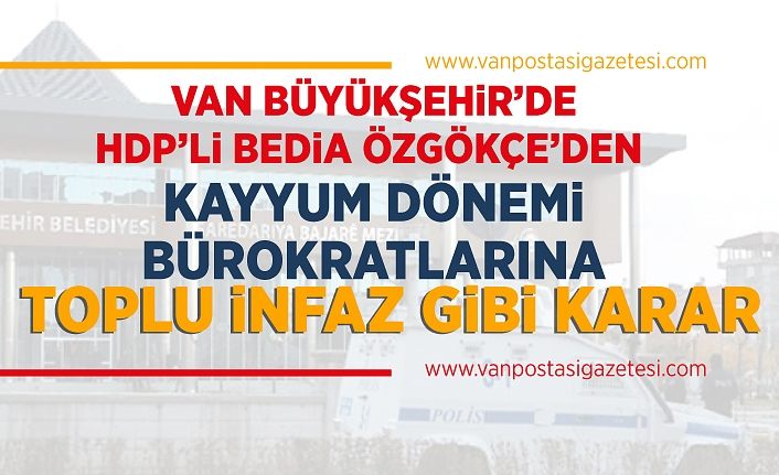 HDP’li Van Büyükşehir’den kayyum dönemi bürokratlarına toplu infaz gibi karar