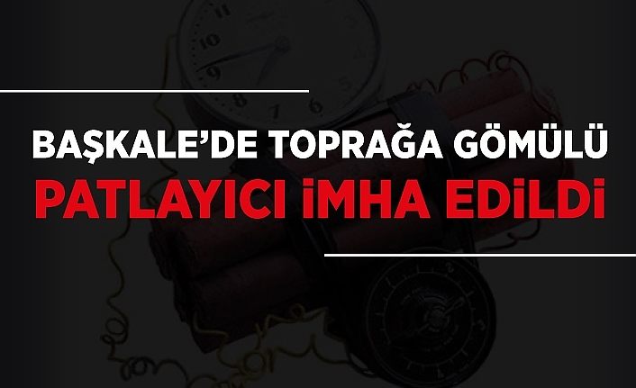Başkale’de toprağa gömülü patlayıcı imha edildi