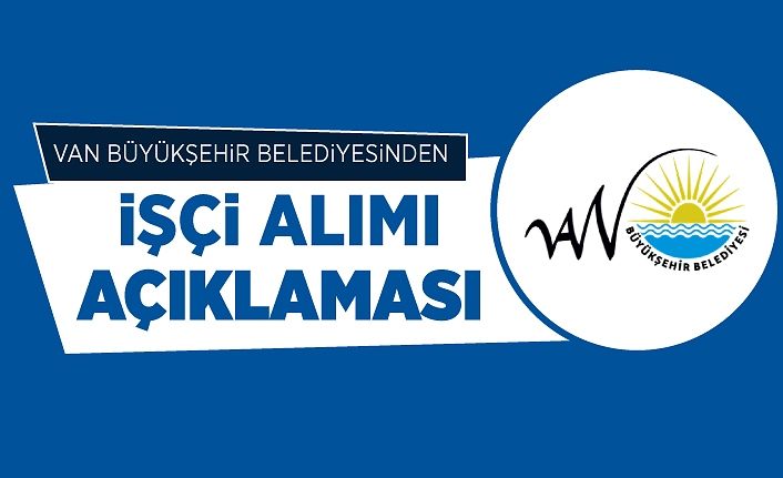 Van Büyükşehir Belediyesinden ’işçi alımı’ açıklaması