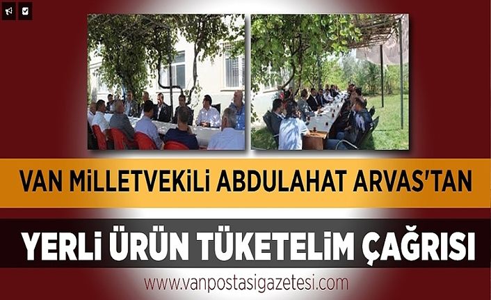 Van Milletvekili Abdulahat Arvas'tan yerli ürün tüketelim çağrısı