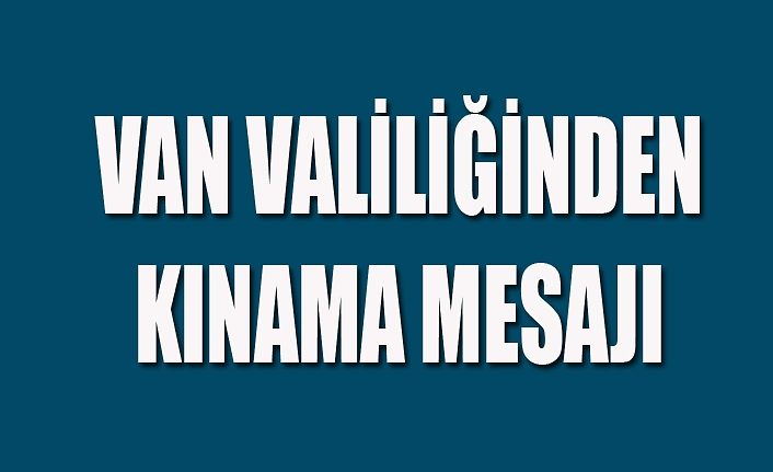 Van Valiliğinden kınama mesajı