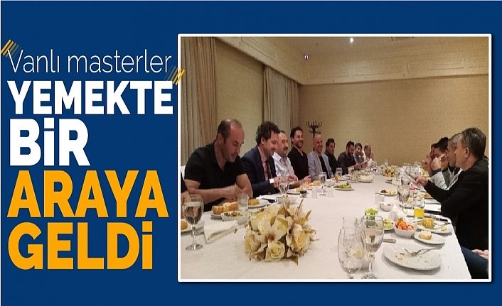 Vanlı masterler yemekte bir araya geldi