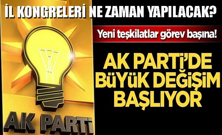 Yeni teşkilatlar görev başına! AK Parti'de büyük değişim başlıyor! İl kongreleri ne zaman yapılacak?