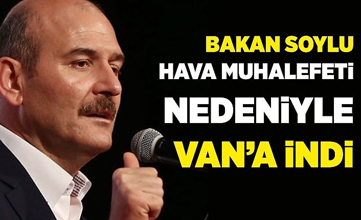 Bakan Soylu hava muhalefeti nedeniyle Van’a indi
