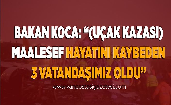 Bakan Koca: “(Uçak kazası) Maalesef hayatını kaybeden 3 vatandaşımız oldu”