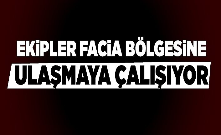 Ekipler facia bölgesine ulaşmaya çalışıyor