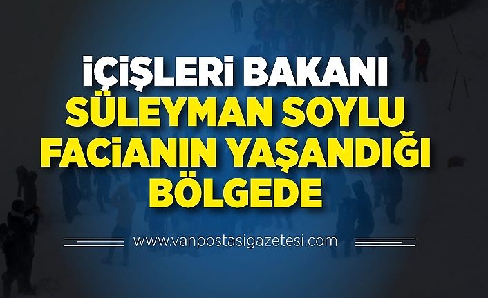 İçişleri Bakanı Süleyman Soylu facianın yaşandığı bölgede