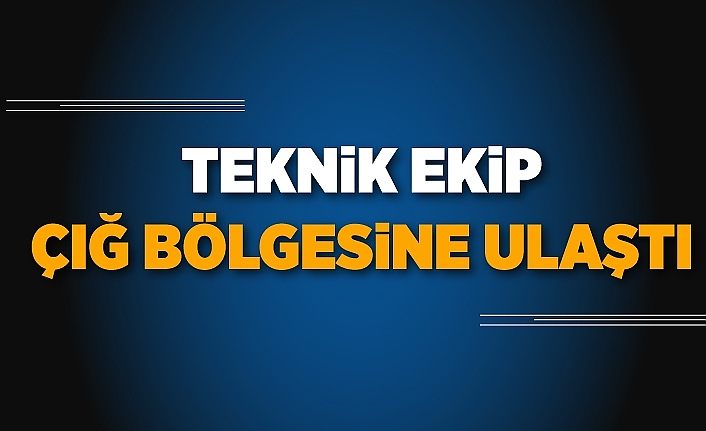 Teknik ekip çığ bölgesine ulaştı