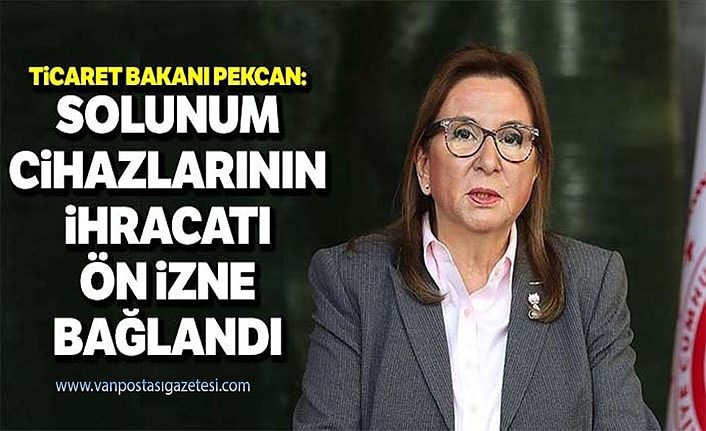 Ticaret Bakanı Pekcan: Solunum cihazı ihracatı ön izne bağlandı