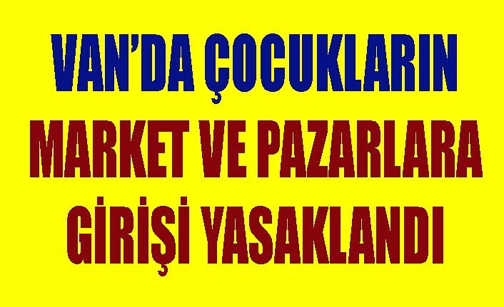 Van'da çocukların market ve pazarlara girişi yasaklandı