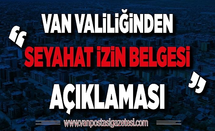 Van Valiliğinden ‘Seyahat İzin Belgesi’ açıklaması