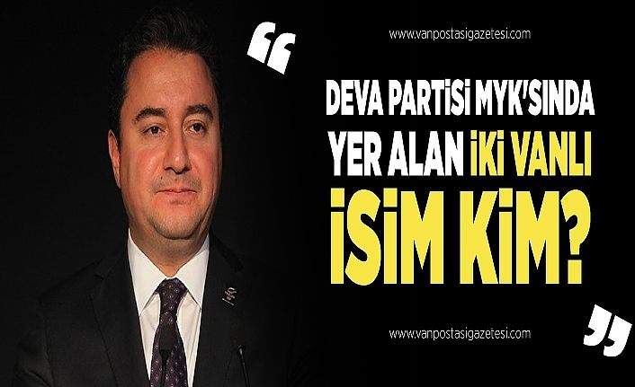 DEVA Partisi MYK'sında yer alan iki Vanlı isim kim?