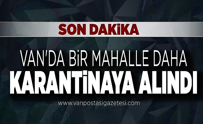 Van'da bir mahalle daha karantinaya alındı