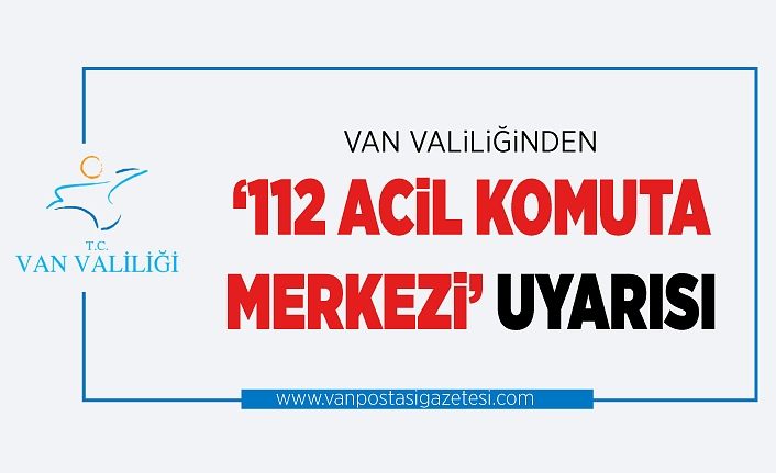 Van Valiliğinden ‘112 Acil Komuta Merkezi’ uyarısı