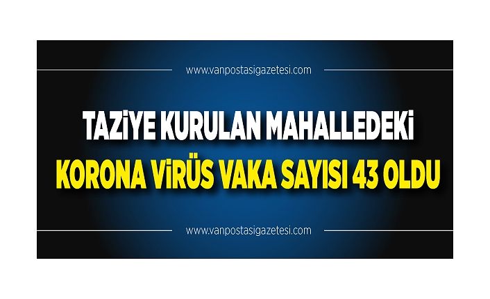 Taziye kurulan mahalledeki korona virüs vaka sayısı 43 oldu