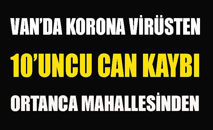 Van'da korona virüsten 10'uncu can kaybı Ortanca Mahallesinden