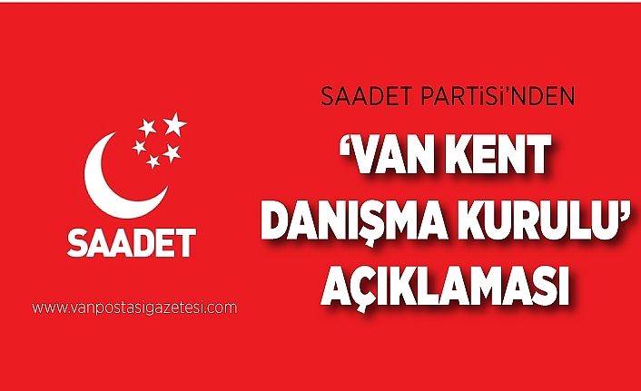 Saadet Partisi’nden ‘Van Kent Danışma Kurulu’ açıklaması