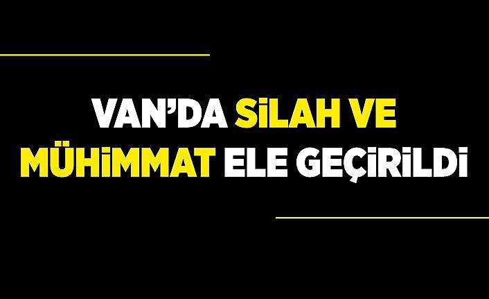 Van’da silah ve mühimmat ele geçirildi