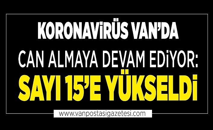 Koronavirüs Van’da can almaya devam ediyor: Sayı 15’e yükseldi