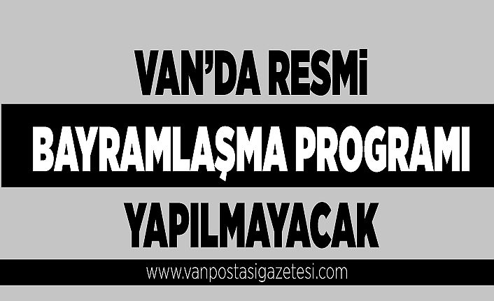 Van’da resmi bayramlaşma programı yapılmayacak