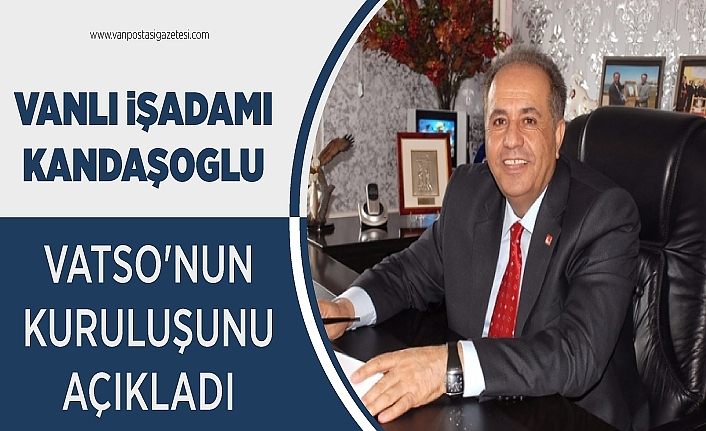 Vanlı İşadamı Kandaşoglu VATSO'nun kuruluşunu açıkladı