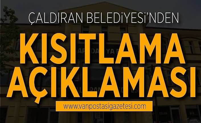 Çaldıran Belediyesi’nden kısıtlama açıklaması