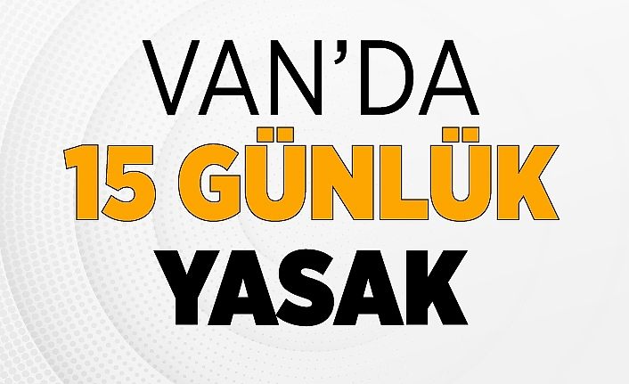 Van’da 15 günlük yasak