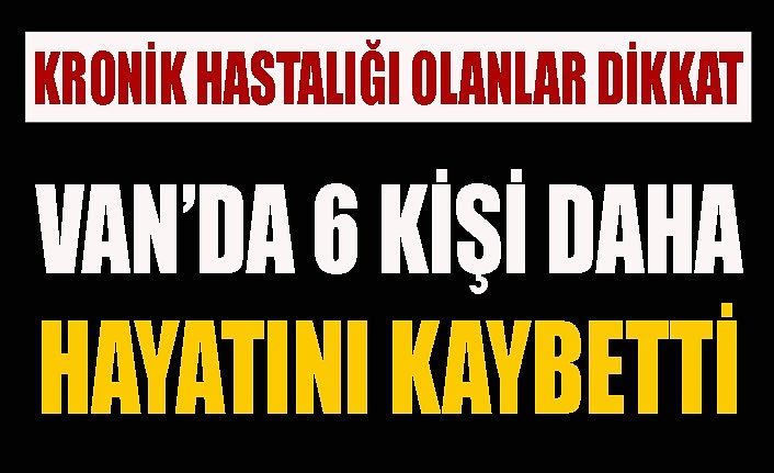 Van’da koronavirüsten 6 kişi daha hayatını kaybetti