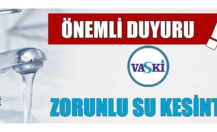 VASKİ’den zorunlu su kesinti uyarısı