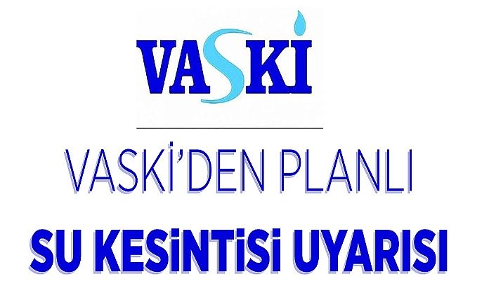VASKİ’den planlı su kesintisi uyarısı