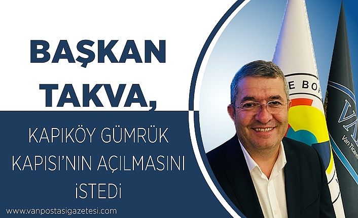 Başkan Takva, Kapıköy Gümrük Kapısı’nın açılmasını istedi