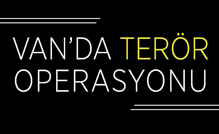 Van’da terör operasyonu