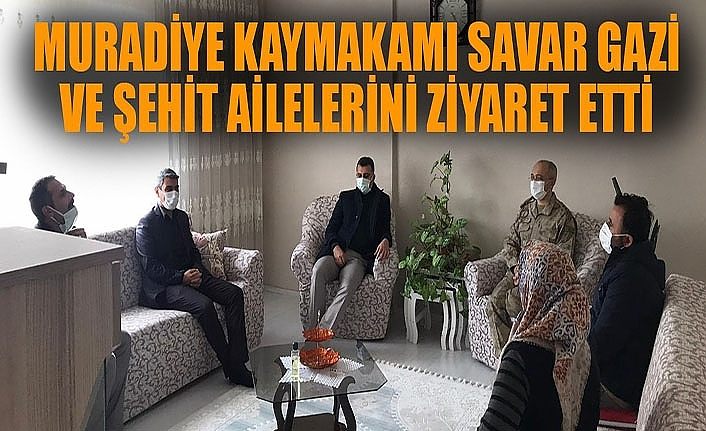 Muradiye Kaymakamı Savar, Gazi ve Şehit ailelerini ziyaret etti