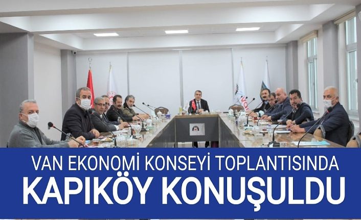 Van Ekonomi Konseyi toplantısında Kapıköy konuşuldu
