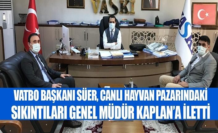 VATBO Başkanı Süer, Canlı Hayvan Pazarındaki sıkıntıları Genel Müdür Kaplan’a iletti