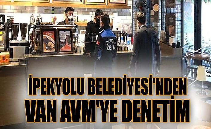 İpekyolu Belediyesi'nden Van AVM'ye denetim