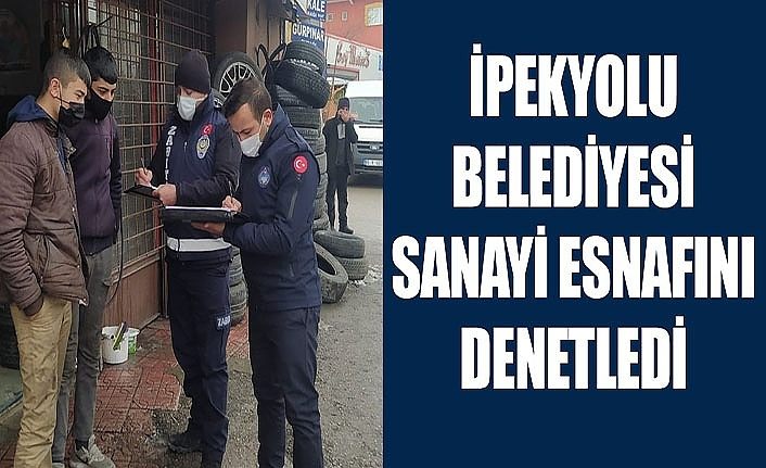 İpekyolu Belediyesi sanayi esnafını denetledi